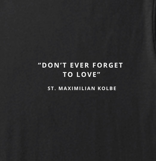 “Don't Ever Forget to Love” – Triumph of the Heart St. Maximilian Kolbe T-Shirt